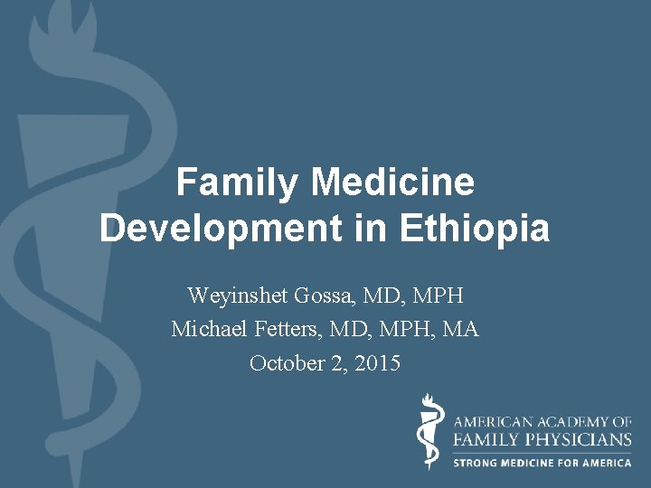 Family Medicine Development in Ethiopia Weyinshet Gossa, MD, MPH Michael Fetters, MD, MPH, MA