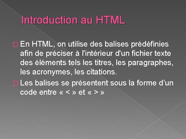 Introduction au HTML � En HTML, on utilise des balises prédéfinies afin de préciser