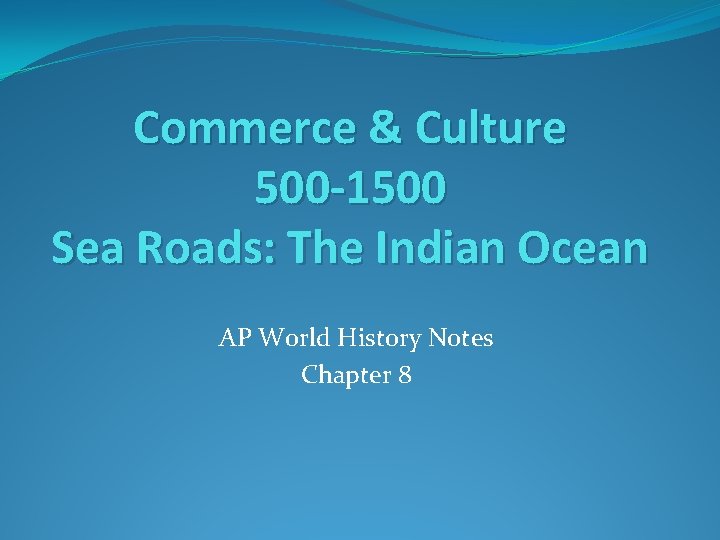 Commerce & Culture 500 -1500 Sea Roads: The Indian Ocean AP World History Notes