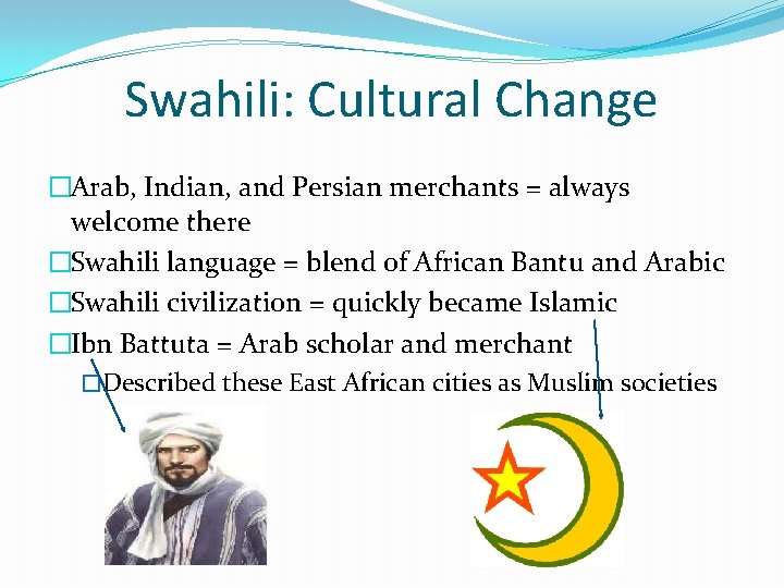 Swahili: Cultural Change �Arab, Indian, and Persian merchants = always welcome there �Swahili language