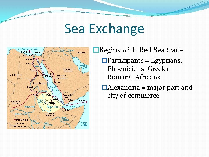 Sea Exchange �Begins with Red Sea trade �Participants = Egyptians, Phoenicians, Greeks, Romans, Africans