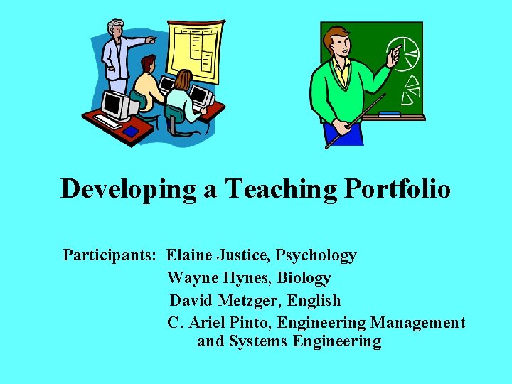 Developing a Teaching Portfolio Participants: Elaine Justice, Psychology Wayne Hynes, Biology David Metzger, English