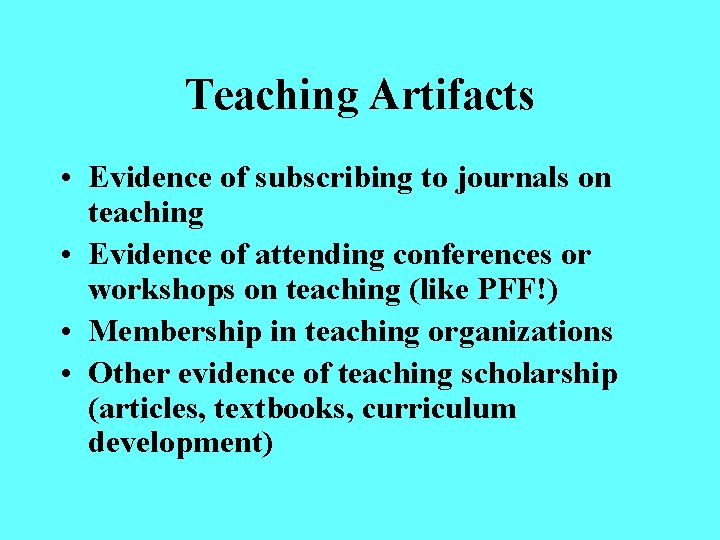 Teaching Artifacts • Evidence of subscribing to journals on teaching • Evidence of attending