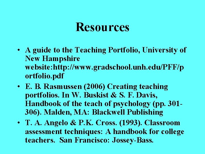 Resources • A guide to the Teaching Portfolio, University of New Hampshire website: http: