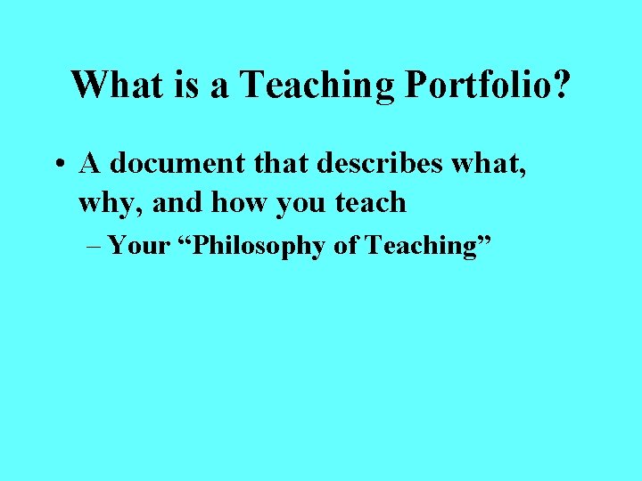 What is a Teaching Portfolio? • A document that describes what, why, and how