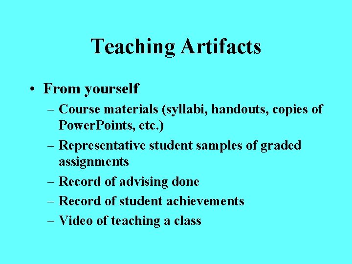 Teaching Artifacts • From yourself – Course materials (syllabi, handouts, copies of Power. Points,