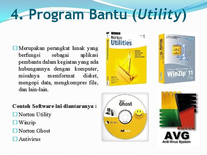 4. Program Bantu (Utility) � Merupakan perangkat lunak yang berfungsi sebagai aplikasi pembantu dalam