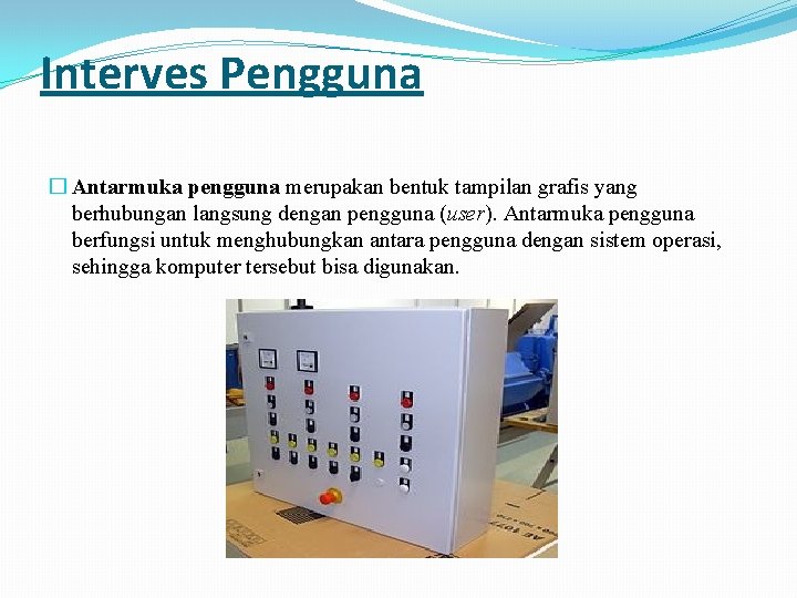 Interves Pengguna � Antarmuka pengguna merupakan bentuk tampilan grafis yang berhubungan langsung dengan pengguna