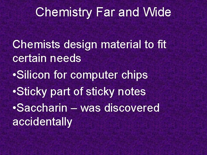 Chemistry Far and Wide Chemists design material to fit certain needs • Silicon for