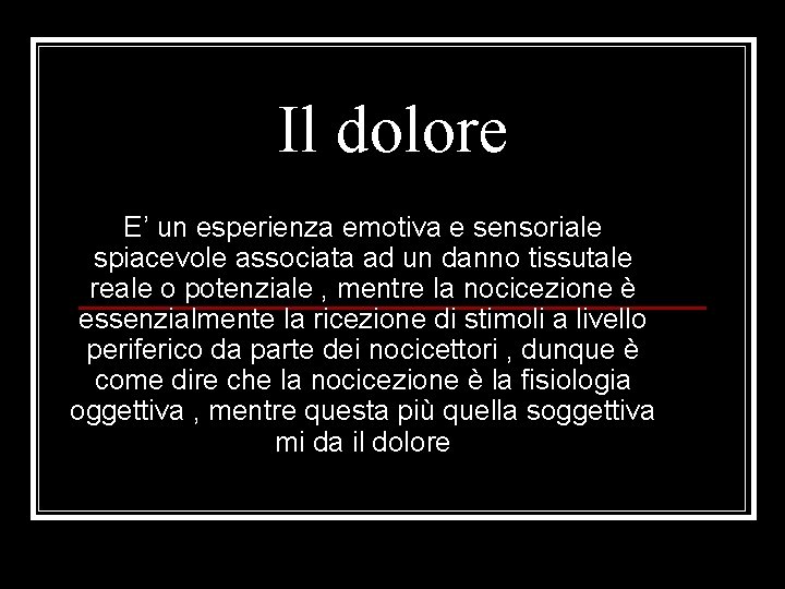 Il dolore E’ un esperienza emotiva e sensoriale spiacevole associata ad un danno tissutale