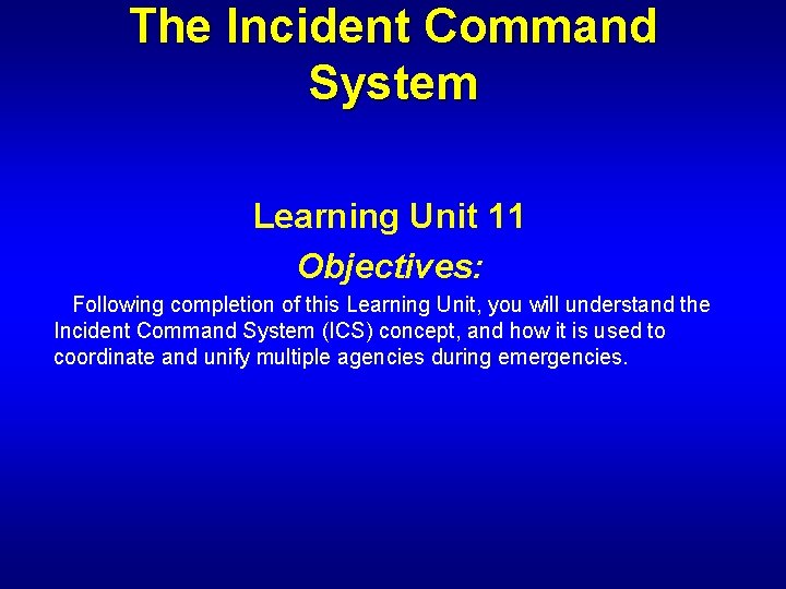 The Incident Command System Learning Unit 11 Objectives: Following completion of this Learning Unit,