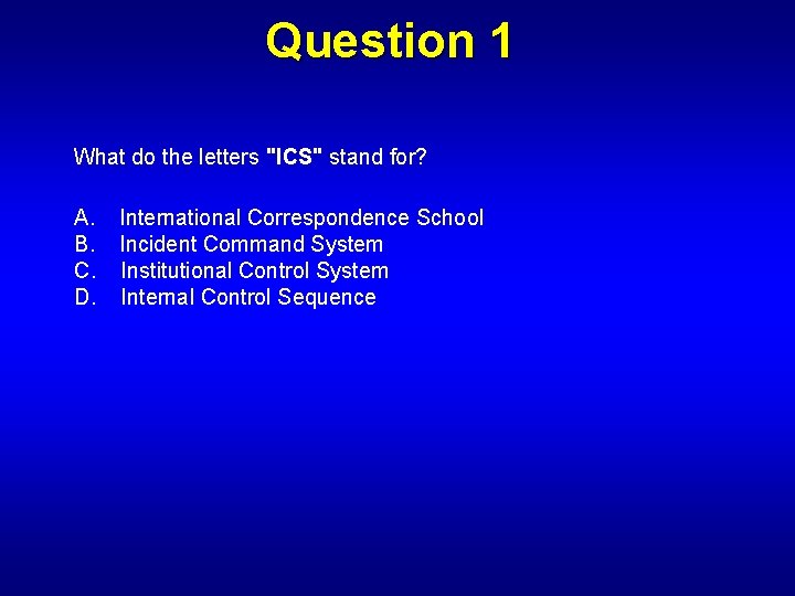 Question 1 What do the letters "ICS" stand for? A. International Correspondence School B.