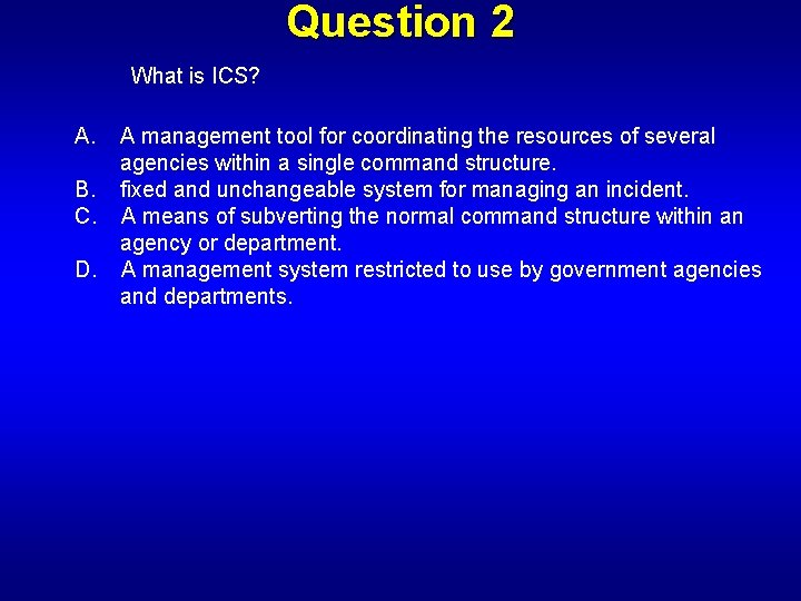 Question 2 What is ICS? A. A management tool for coordinating the resources of