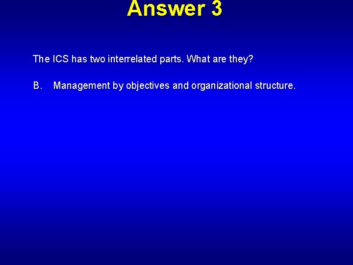 Answer 3 The ICS has two interrelated parts. What are they? B. Management by