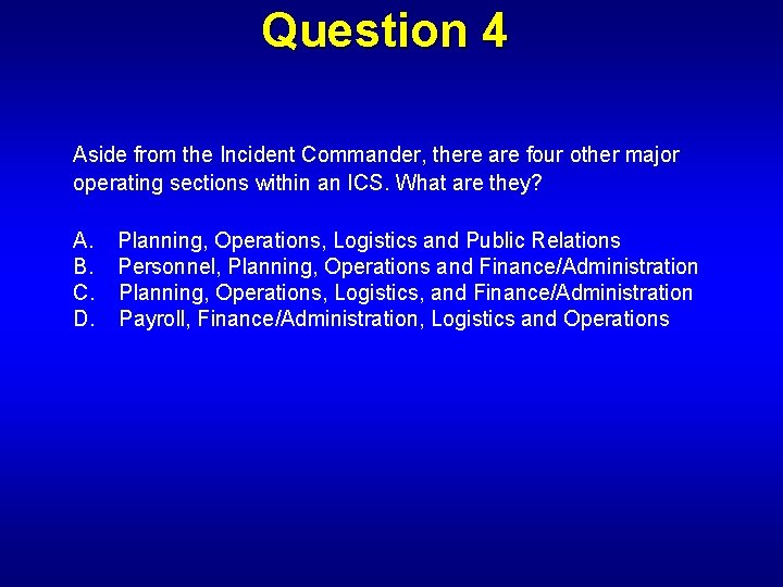 Question 4 Aside from the Incident Commander, there are four other major operating sections