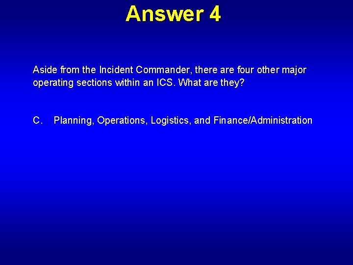 Answer 4 Aside from the Incident Commander, there are four other major operating sections
