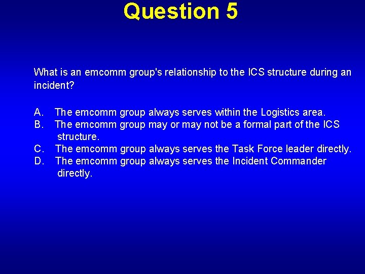 Question 5 What is an emcomm group's relationship to the ICS structure during an