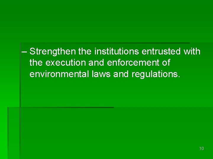 – Strengthen the institutions entrusted with the execution and enforcement of environmental laws and