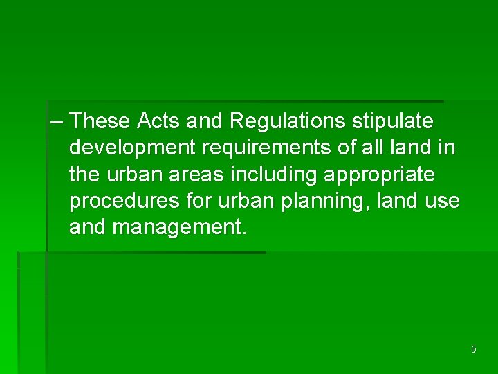 – These Acts and Regulations stipulate development requirements of all land in the urban