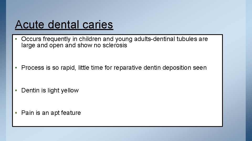 Acute dental caries • Occurs frequently in children and young adults-dentinal tubules are large