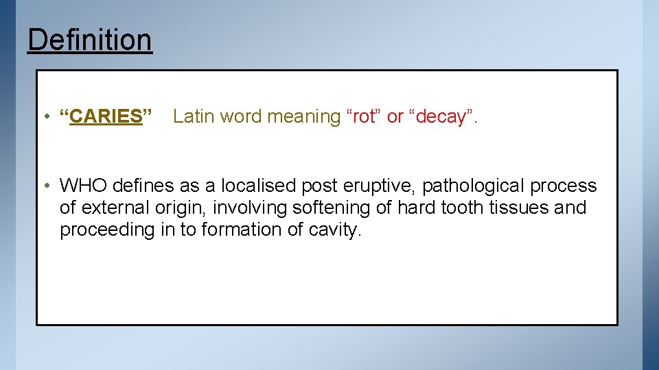 Definition • “CARIES” Latin word meaning “rot” or “decay”. • WHO defines as a