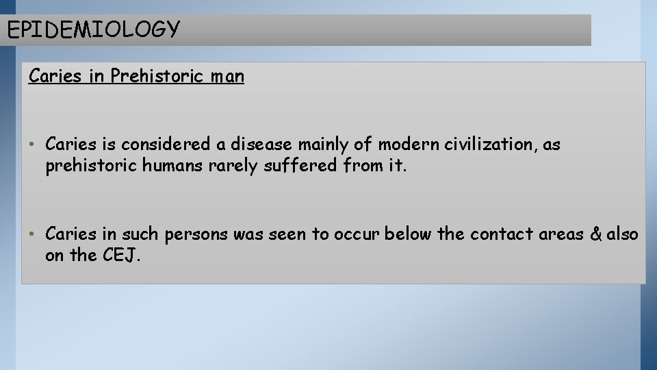 EPIDEMIOLOGY Caries in Prehistoric man • Caries is considered a disease mainly of modern