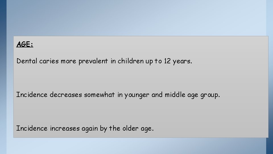 AGE: Dental caries more prevalent in children up to 12 years. Incidence decreases somewhat