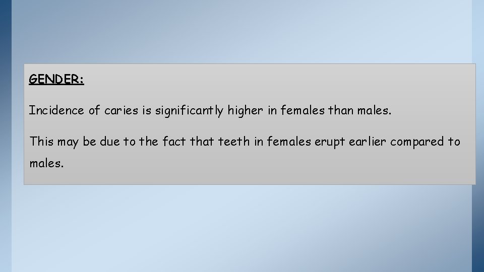 GENDER: Incidence of caries is significantly higher in females than males. This may be