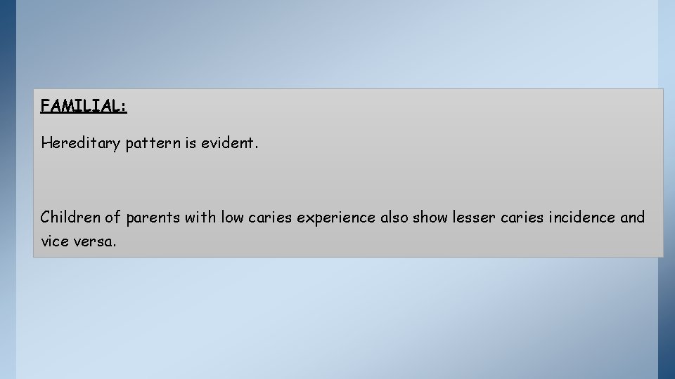 FAMILIAL: Hereditary pattern is evident. Children of parents with low caries experience also show