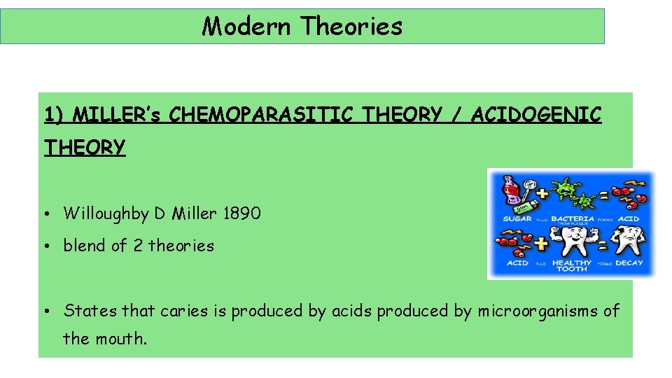 Modern Theories 1) MILLER’s CHEMOPARASITIC THEORY / ACIDOGENIC THEORY • Willoughby D Miller 1890