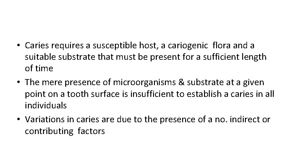  • Caries requires a susceptible host, a cariogenic flora and a suitable substrate