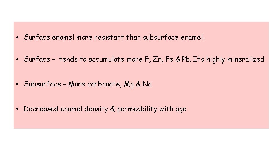  • Surface enamel more resistant than subsurface enamel. • Surface – tends to