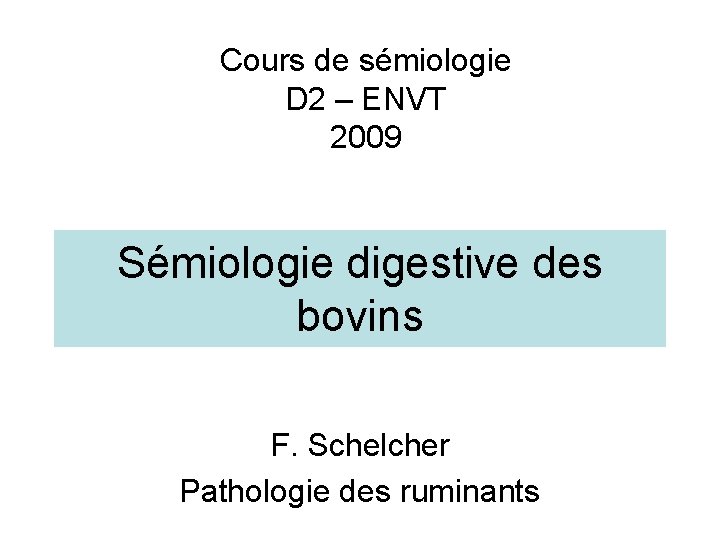 Cours de sémiologie D 2 – ENVT 2009 Sémiologie digestive des bovins F. Schelcher