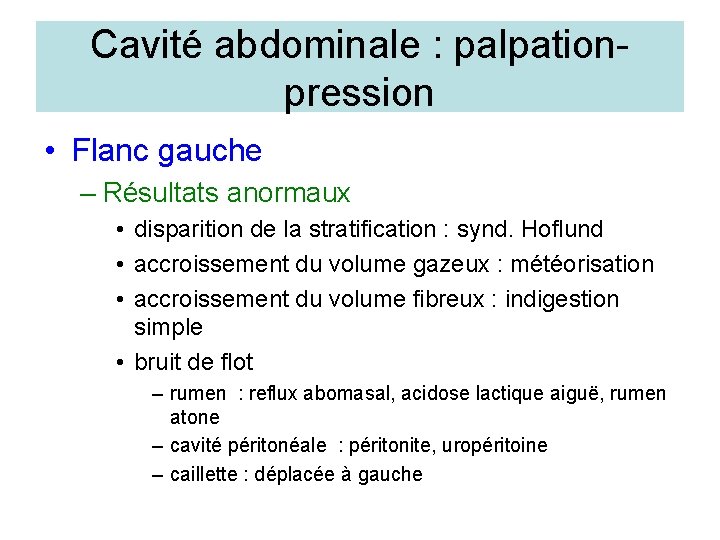 Cavité abdominale : palpationpression • Flanc gauche – Résultats anormaux • disparition de la