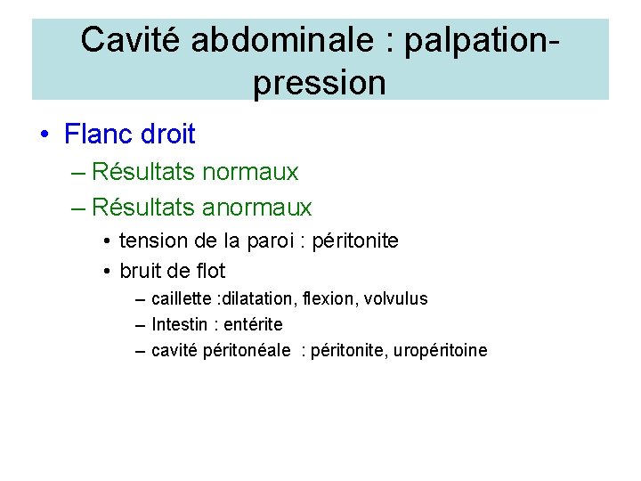 Cavité abdominale : palpationpression • Flanc droit – Résultats normaux – Résultats anormaux •