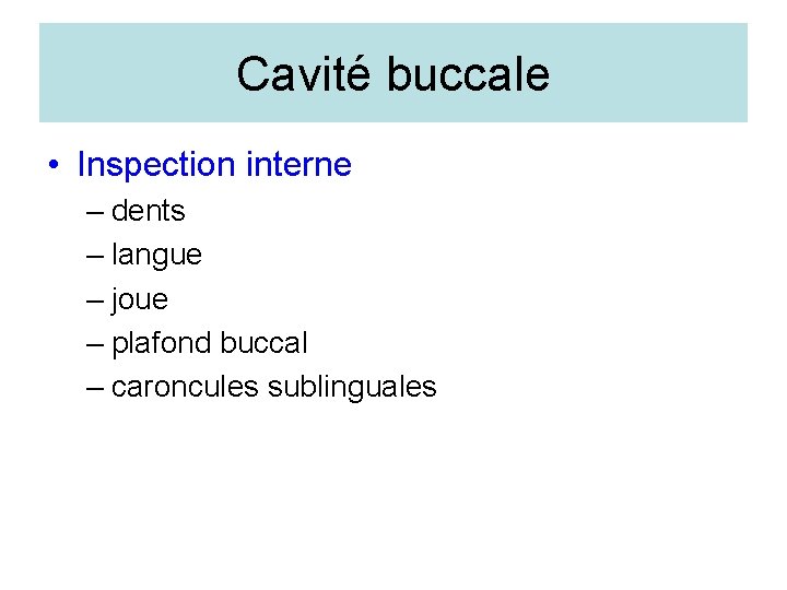 Cavité buccale • Inspection interne – dents – langue – joue – plafond buccal