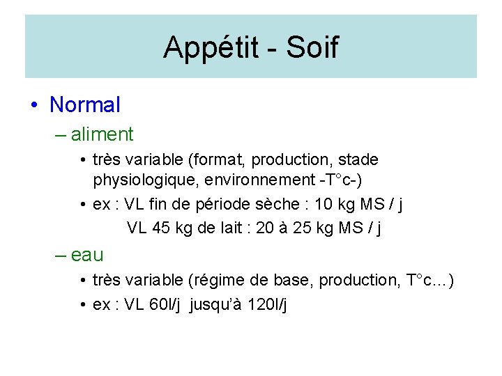 Appétit - Soif • Normal – aliment • très variable (format, production, stade physiologique,