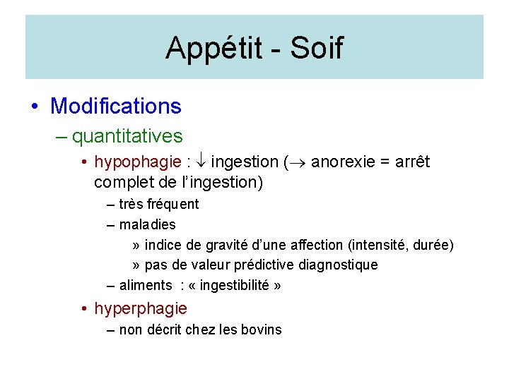 Appétit - Soif • Modifications – quantitatives • hypophagie : ingestion ( anorexie =