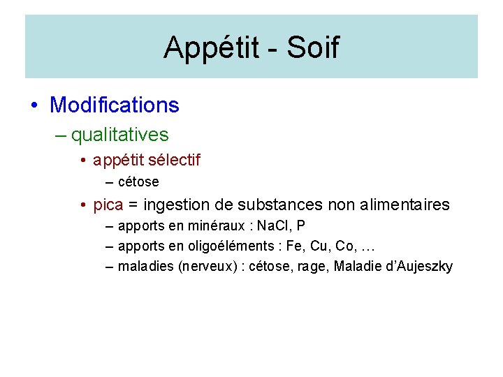 Appétit - Soif • Modifications – qualitatives • appétit sélectif – cétose • pica