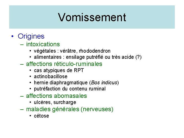 Vomissement • Origines – intoxications • végétales : vérâtre, rhododendron • alimentaires : ensilage