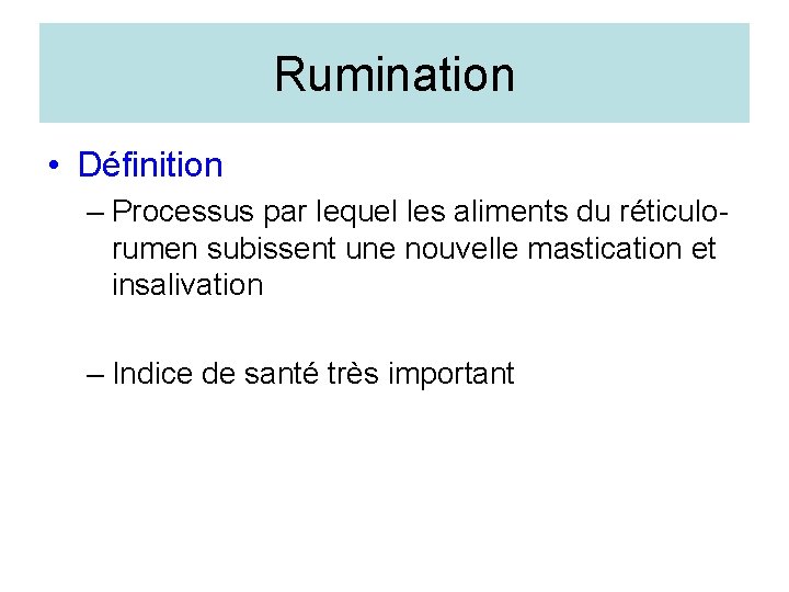 Rumination • Définition – Processus par lequel les aliments du réticulorumen subissent une nouvelle