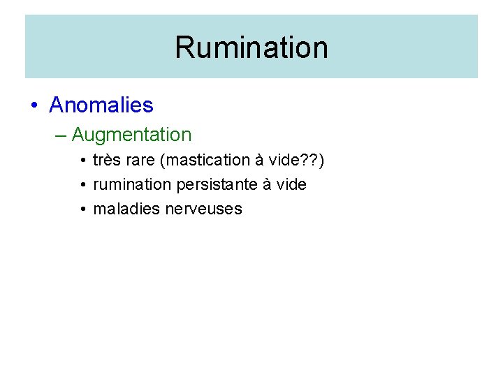 Rumination • Anomalies – Augmentation • très rare (mastication à vide? ? ) •