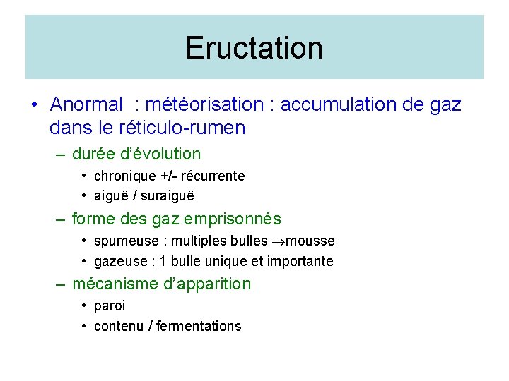 Eructation • Anormal : météorisation : accumulation de gaz dans le réticulo-rumen – durée