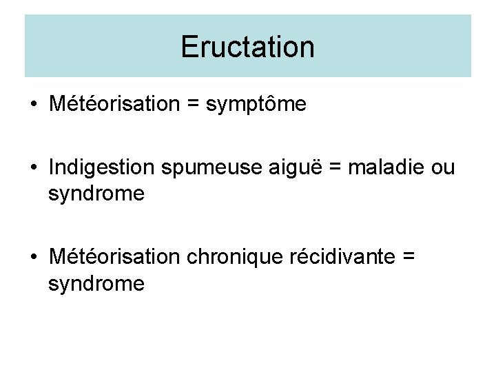 Eructation • Météorisation = symptôme • Indigestion spumeuse aiguë = maladie ou syndrome •