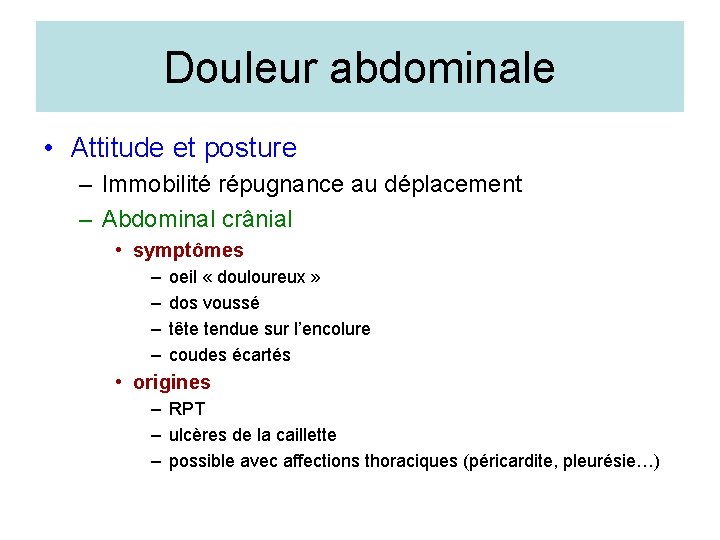 Douleur abdominale • Attitude et posture – Immobilité répugnance au déplacement – Abdominal crânial