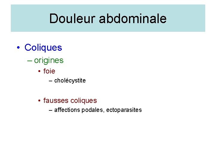 Douleur abdominale • Coliques – origines • foie – cholécystite • fausses coliques –