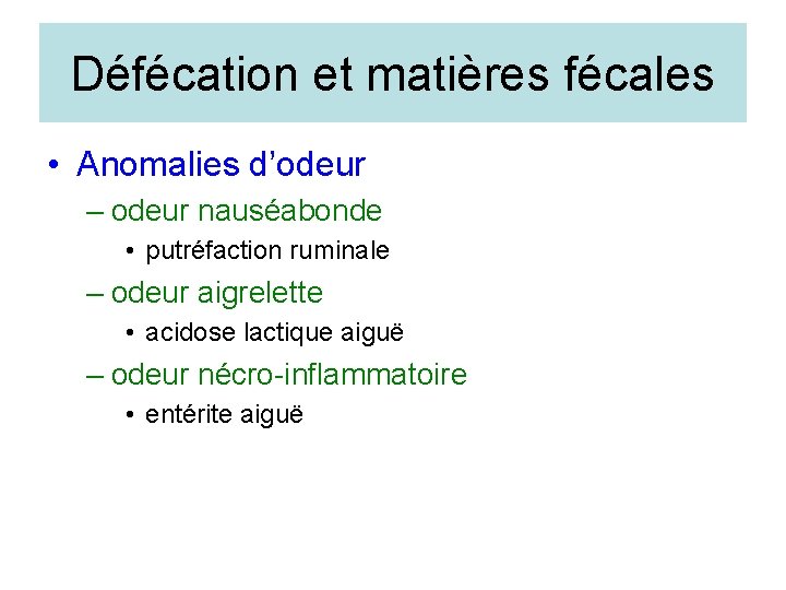 Défécation et matières fécales • Anomalies d’odeur – odeur nauséabonde • putréfaction ruminale –