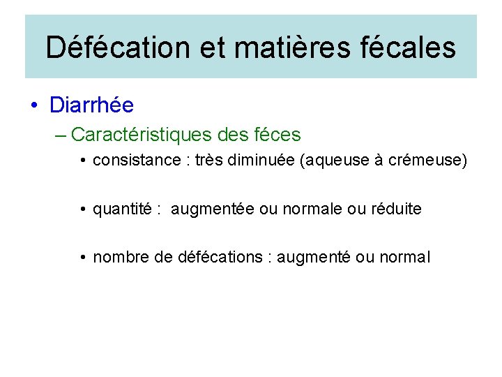 Défécation et matières fécales • Diarrhée – Caractéristiques des féces • consistance : très