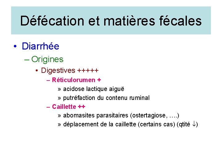 Défécation et matières fécales • Diarrhée – Origines • Digestives +++++ – Réticulorumen +