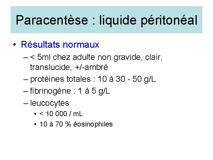 Paracentèse : liquide péritonéal • Résultats normaux – < 5 ml chez adulte non